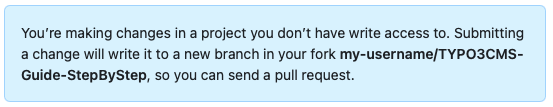 Blue box with the text "You’re making changes in a project you don’t have write access to. Submitting a change will write it to a new branch in your fork my-username/TYPO3CMS-Guide-StepByStep, so you can send a pull request."